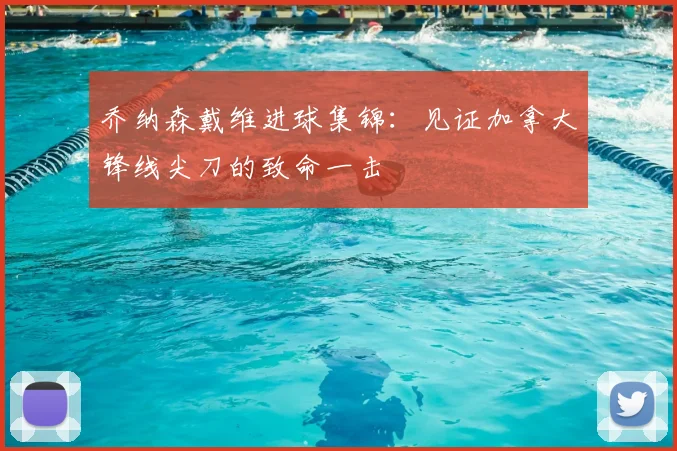 乔纳森戴维进球集锦:见证加拿大锋线尖刀的致命一击