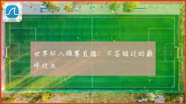 世界杯八强赛直播:不容错过的巅峰对决