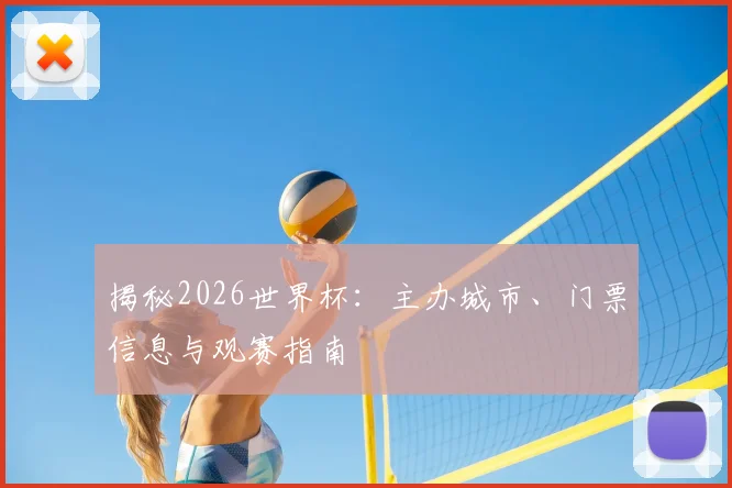 揭秘2026世界杯：主办城市、门票信息与观赛指南