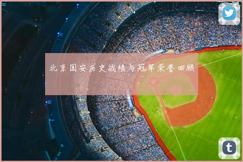 北京国安历史战绩与冠军荣誉回顾