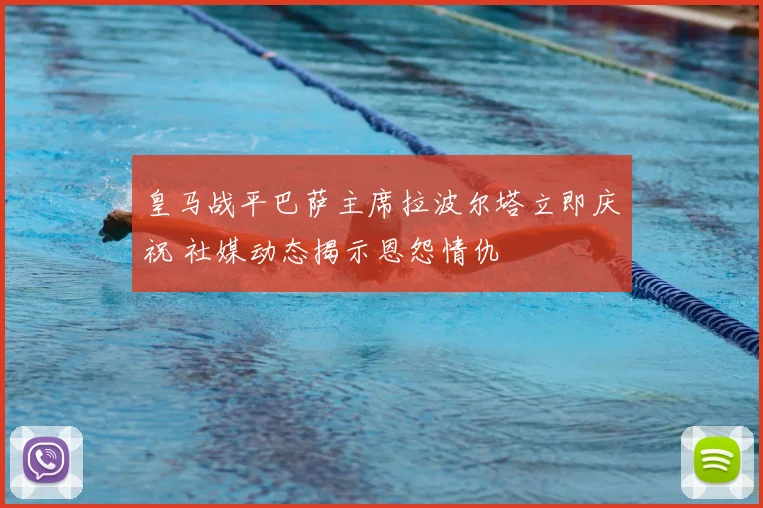 皇马战平巴萨主席拉波尔塔立即庆祝 社媒动态揭示恩怨情仇