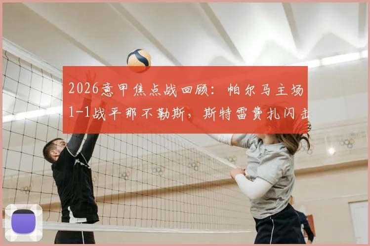 2026意甲焦点战回顾:帕尔马主场1-1战平那不勒斯,斯特雷费扎闪击&麦克托米奈扳平全解析
