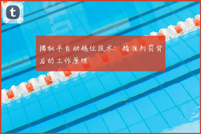 揭秘半自动越位技术：精准判罚背后的工作原理